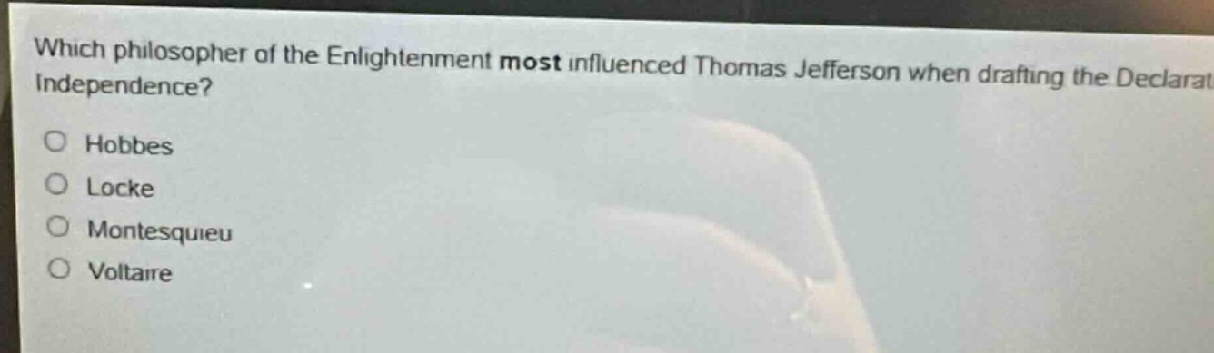 which philosopher of the enlightenment most influenced thomas jefferson when drafting the declaration of independence?\no hobbes\no locke\no montesquieu\no voltaire