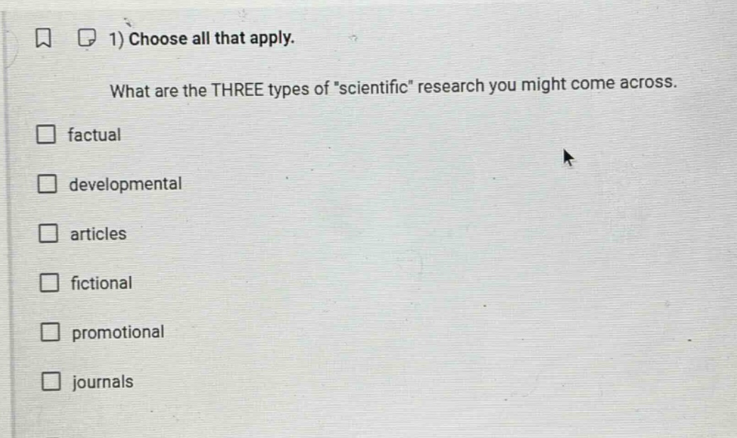 1) choose all that apply. what are the three types of \scientific\ research you might come across. factual developmental articles fictional promotional journals