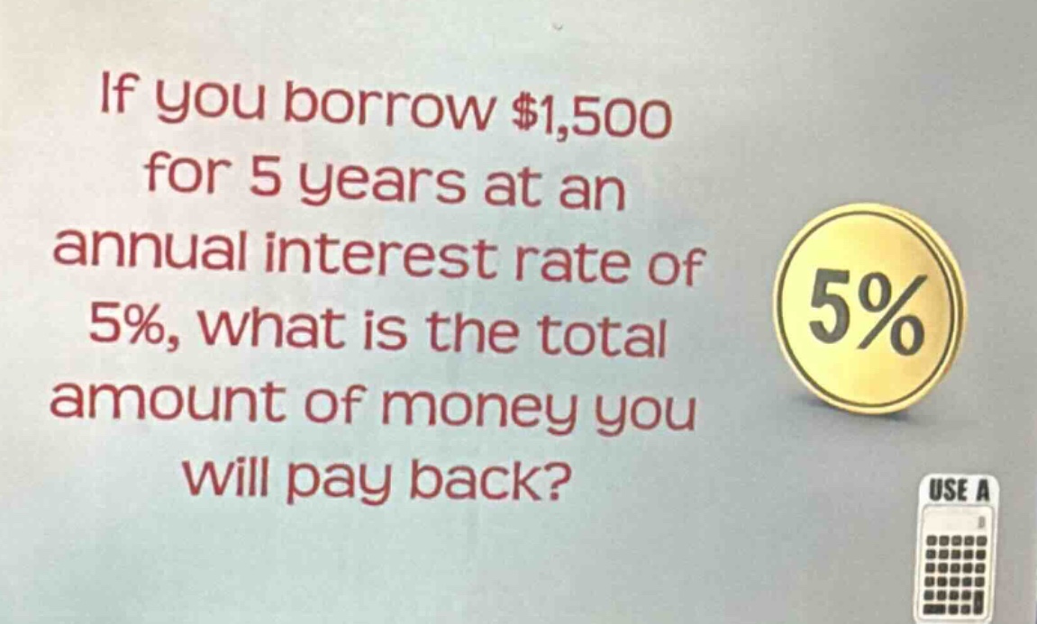 if you borrow $1,500 for 5 years at an annual interest rate of 5%, what is the total amount of money you will pay back?