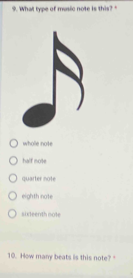 9. what type of music note is this? * whole note half note quarter note eighth note sixteenth note 10. how many beats is this note? *