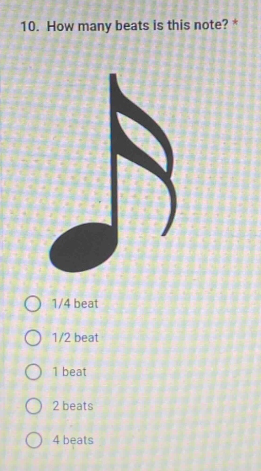 10. how many beats is this note? * 1/4 beat 1/2 beat 1 beat 2 beats 4 beats
