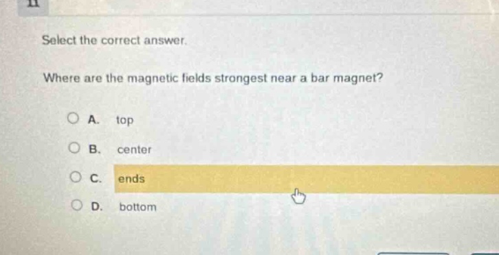 select the correct answer. where are the magnetic fields strongest near a bar magnet? a. top b. center c. ends d. bottom