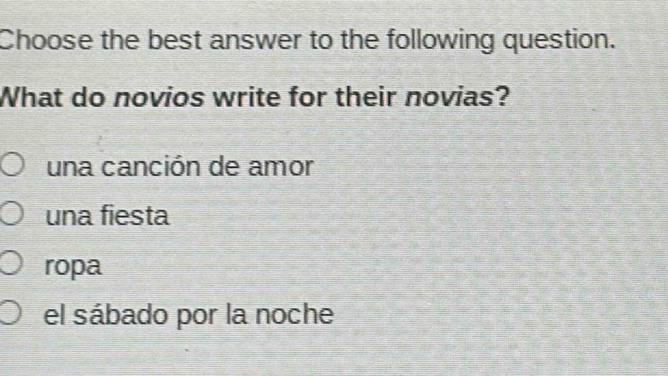 choose the best answer to the following question. what do novios write for their novias? una canción de amor una fiesta ropa el sábado por la noche