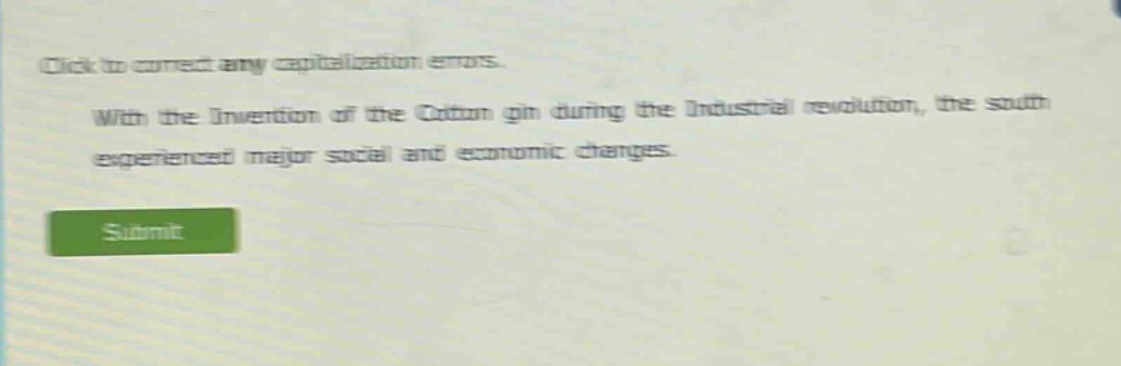 click to correct any capitalization errors. with the invention of the cotton gin during the industrial revolution, the south experienced major social and economic changes.