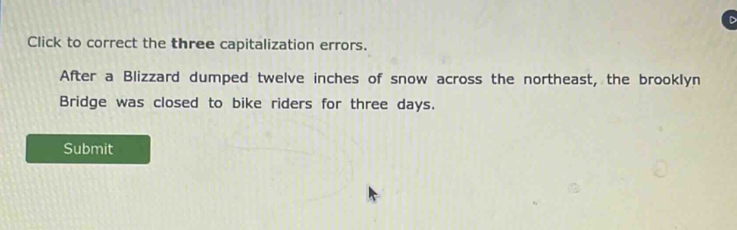 click to correct the three capitalization errors. after a blizzard dumped twelve inches of snow across the northeast, the brooklyn bridge was closed to bike riders for three days.