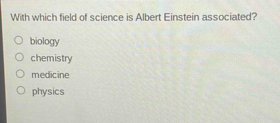 with which field of science is albert einstein associated?\no biology\no chemistry\no medicine\no physics