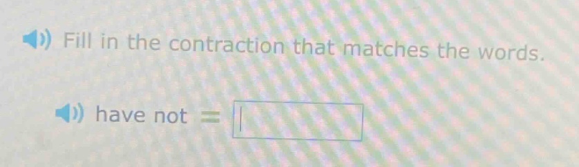 fill in the contraction that matches the words. have not =