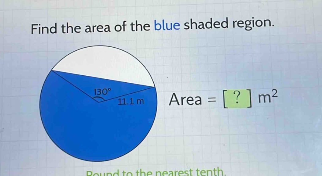 find the area of the blue shaded region. 130° 11.1 m area = ? m² round to the nearest tenth.