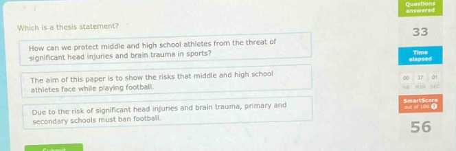 which is a thesis statement? how can we protect middle and high school athletes from the threat of significant head injuries and brain trauma in sports? the aim of this paper is to show the risks that middle and high school athletes face while playing football. due to the risk of significant head injuries and brain trauma, primary and secondary schools must ban football.