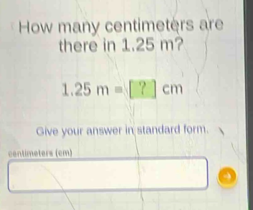 how many centimeters are there in 1.25 m? 1.25 m = ? cm give your answer in standard form. centimeters (cm)