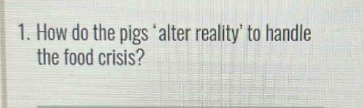 1. how do the pigs alter reality to handle the food crisis?
