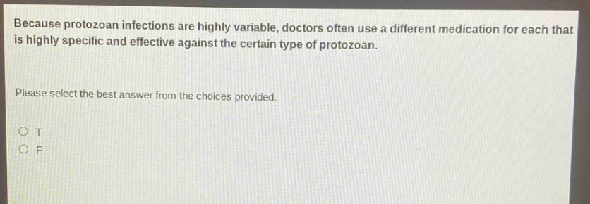 because protozoan infections are highly variable, doctors often use a different medication for each that is highly specific and effective against the certain type of protozoan. please select the best answer from the choices provided. o t o f