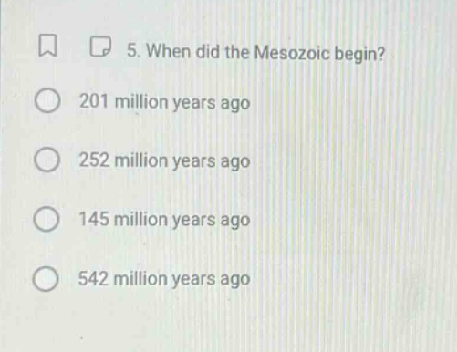 5. when did the mesozoic begin? 201 million years ago 252 million years ago 145 million years ago 542 million years ago