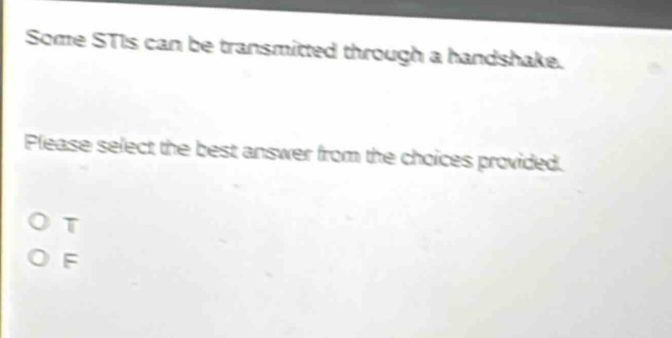 some stis can be transmitted through a handshake. please select the best answer from the choices provided. o t o f