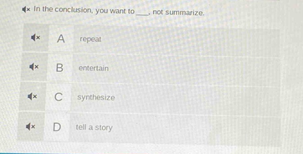 in the conclusion, you want to ___, not summarize. a repeat b entertain c synthesize d tell a story