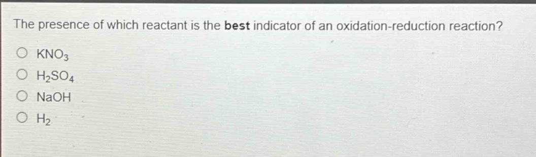 the presence of which reactant is the best indicator of an oxidation - reduction reaction?\nkno3\nh2so4\nnaoh\nh2