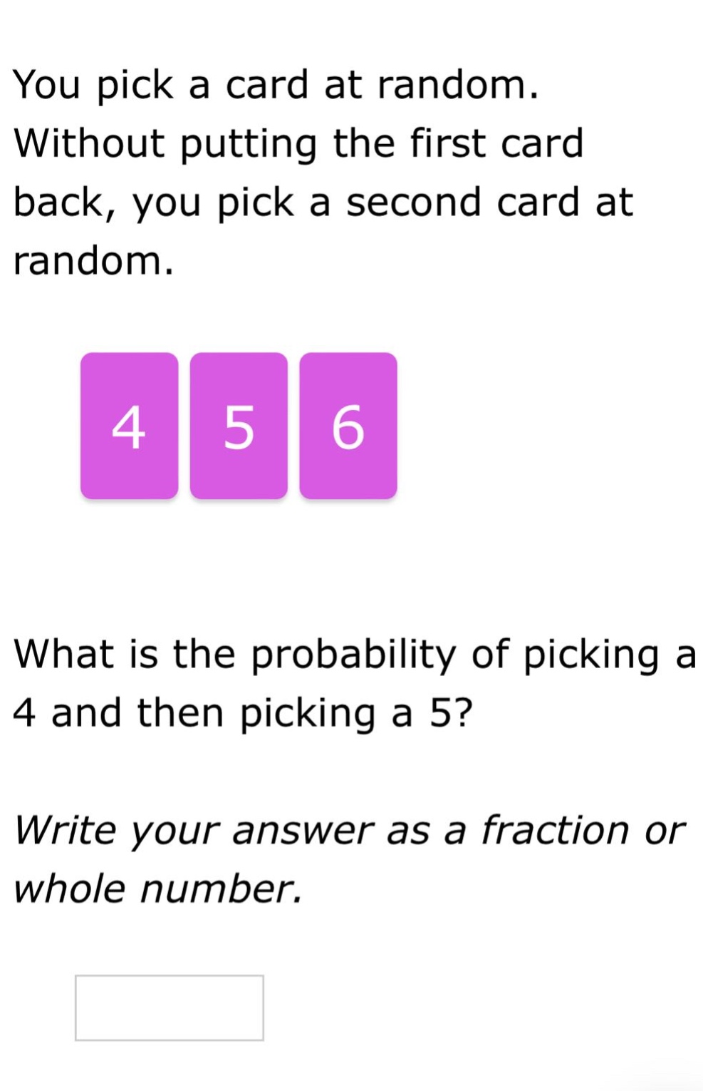 you pick a card at random. without putting the first card back, you pick a second card at random. what is the probability of picking a 4 and then picking a 5? write your answer as a fraction or whole number.