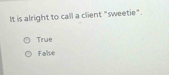 it is alright to call a client \sweetie\. true false