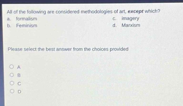 all of the following are considered methodologies of art, except which? a. formalism c. imagery b. feminism d. marxism please select the best answer from the choices provided