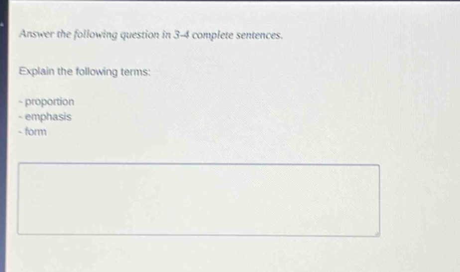 answer the following question in 3 - 4 complete sentences. explain the following terms: - proportion - emphasis - form