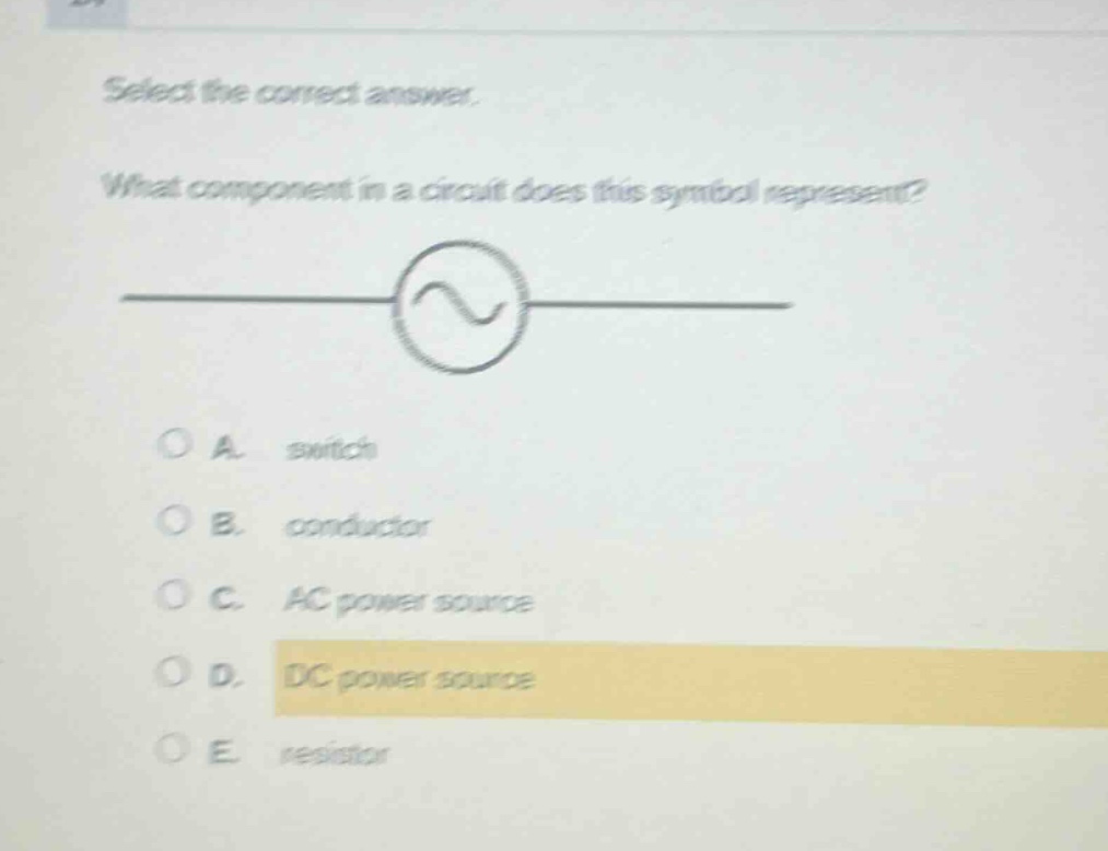 select the correct answer. what component in a circuit does this symbol represent? a. switch b. conductor c. ac power source d. dc power source e. resistor