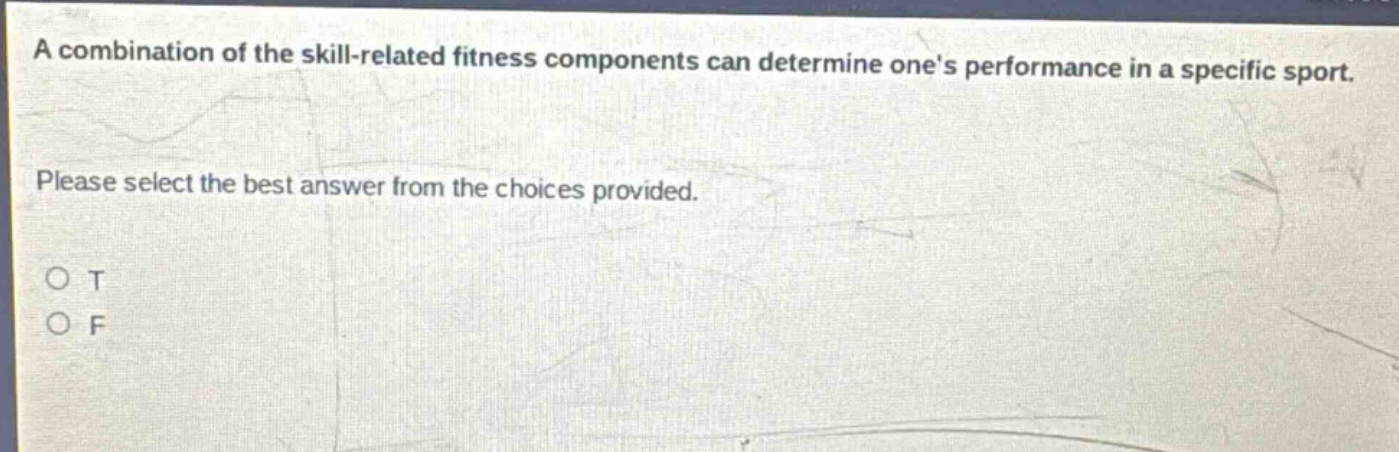 a combination of the skill - related fitness components can determine ones performance in a specific sport. please select the best answer from the choices provided. o t o f