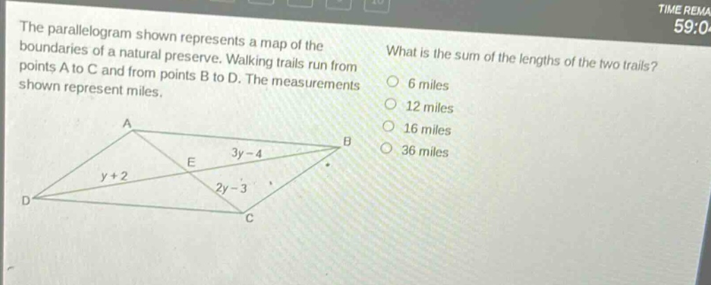 the parallelogram shown represents a map of the boundaries of a natural preserve. walking trails run from points a to c and from points b to d. the measurements shown represent miles. what is the sum of the lengths of the two trails? 6 miles 12 miles 16 miles 36 miles