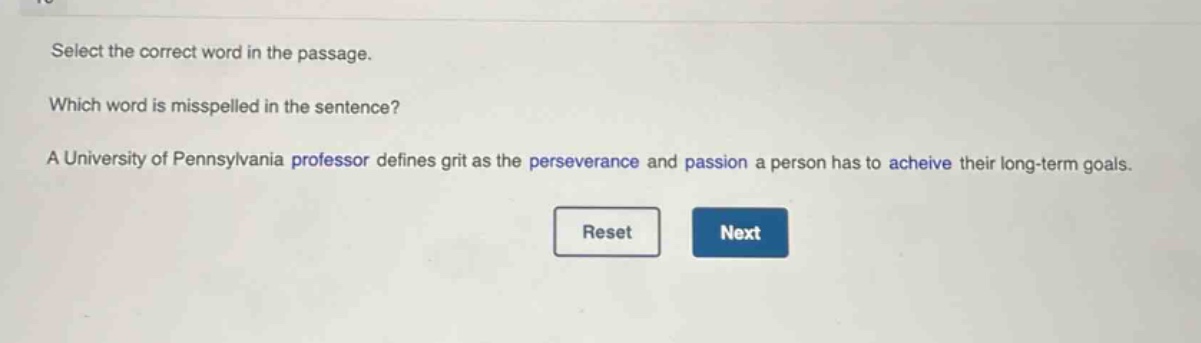 select the correct word in the passage. which word is misspelled in the sentence? a university of pennsylvania professor defines grit as the perseverance and passion a person has to acheive their long - term goals.