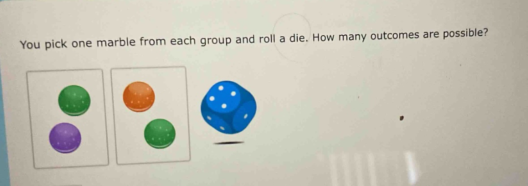 you pick one marble from each group and roll a die. how many outcomes are possible?