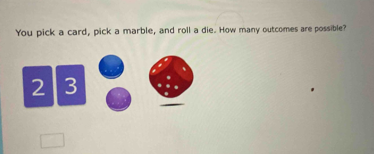you pick a card, pick a marble, and roll a die. how many outcomes are possible?