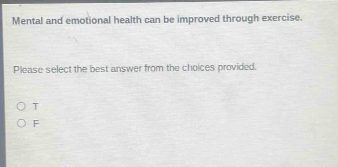 mental and emotional health can be improved through exercise. please select the best answer from the choices provided. o t o f