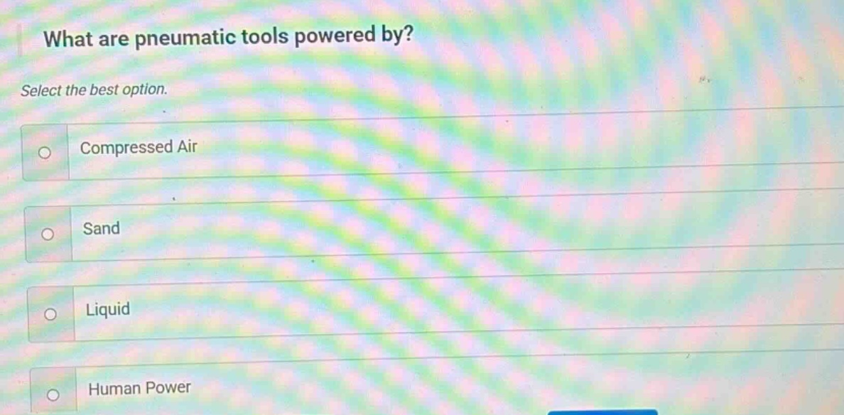 what are pneumatic tools powered by? select the best option. compressed air sand liquid human power
