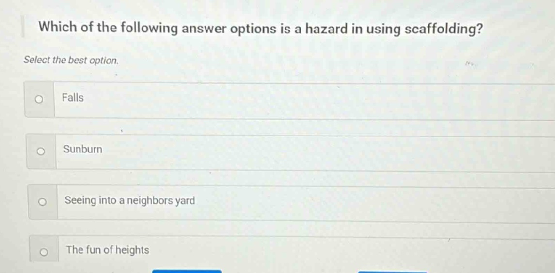 which of the following answer options is a hazard in using scaffolding? select the best option. falls sunburn seeing into a neighbors yard the fun of heights