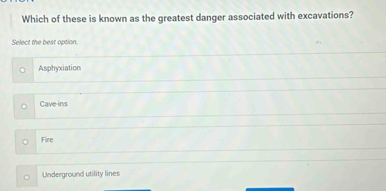 which of these is known as the greatest danger associated with excavations? select the best option. asphyxiation cave - ins fire underground utility lines