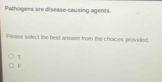 pathogens are disease - causing agents. please select the best answer from the choices provided. o t o f