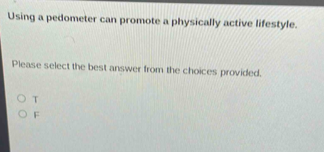 using a pedometer can promote a physically active lifestyle. please select the best answer from the choices provided. o t o f