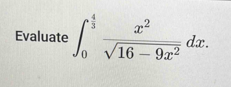 evaluate ∫₀^(4/3) x²/√(16 - 9x²) dx.