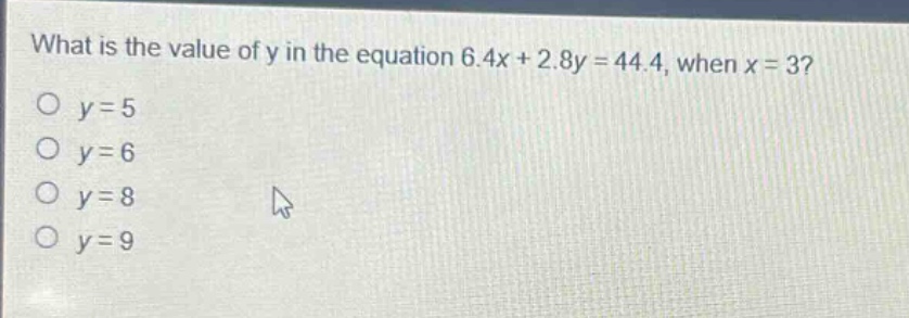 what is the value of y in the equation 6.4x + 2.8y = 44.4, when x = 3?\no y = 5\no y = 6\no y = 8\no y = 9