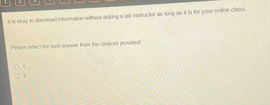 it is okay to download information without asking a lab instructor as long as it is for your online class. please select the best answer from the choices provided o t o f