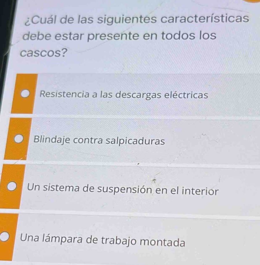 ¿cuál de las siguientes características debe estar presente en todos los cascos? resistencia a las descargas eléctricas blindaje contra salpicaduras un sistema de suspensión en el interior una lámpara de trabajo montada