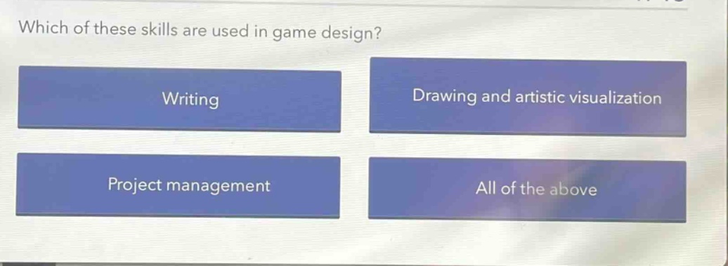 which of these skills are used in game design? writing drawing and artistic visualization project management all of the above