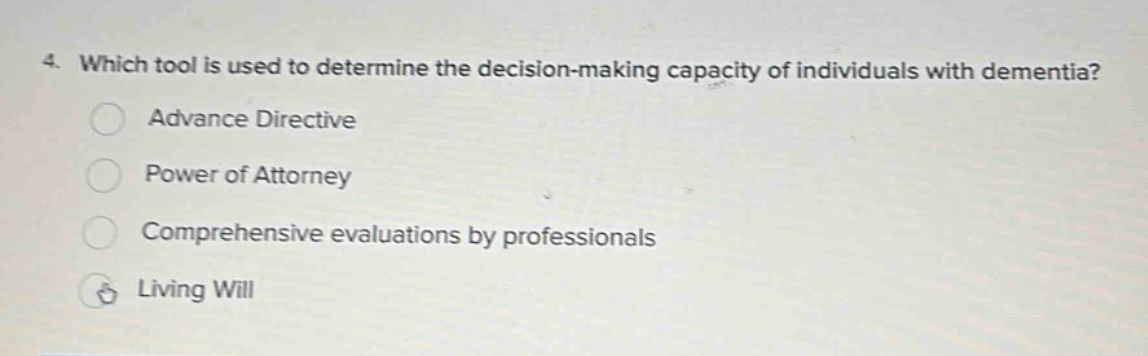 4. which tool is used to determine the decision - making capacity of individuals with dementia? advance directive power of attorney comprehensive evaluations by professionals living will