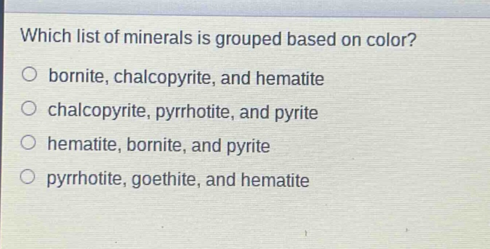 which list of minerals is grouped based on color?\no bornite, chalcopyrite, and hematite\no chalcopyrite, pyrrhotite, and pyrite\no hematite, bornite, and pyrite\no pyrrhotite, goethite, and hematite