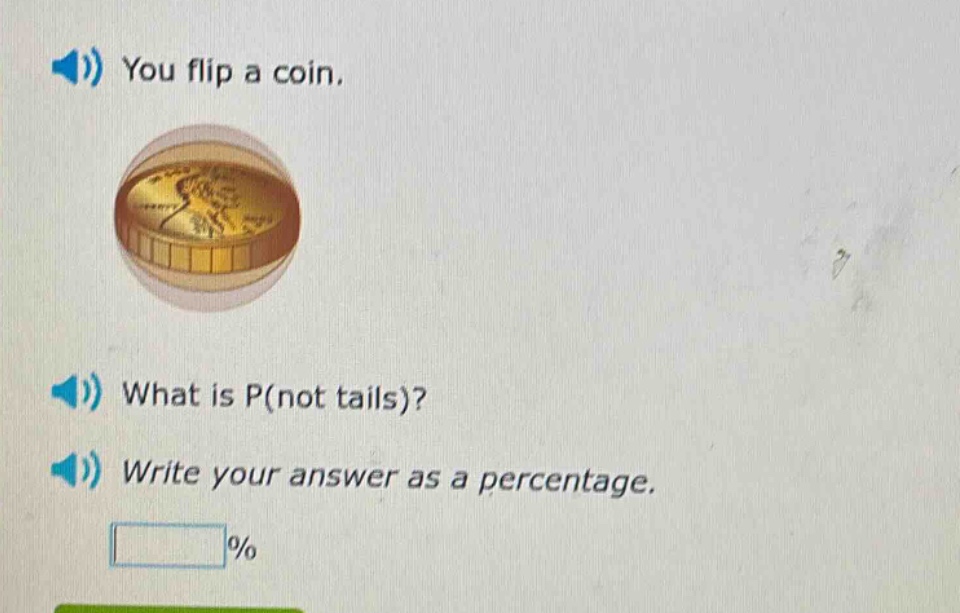 you flip a coin. what is p(not tails)? write your answer as a percentage. %