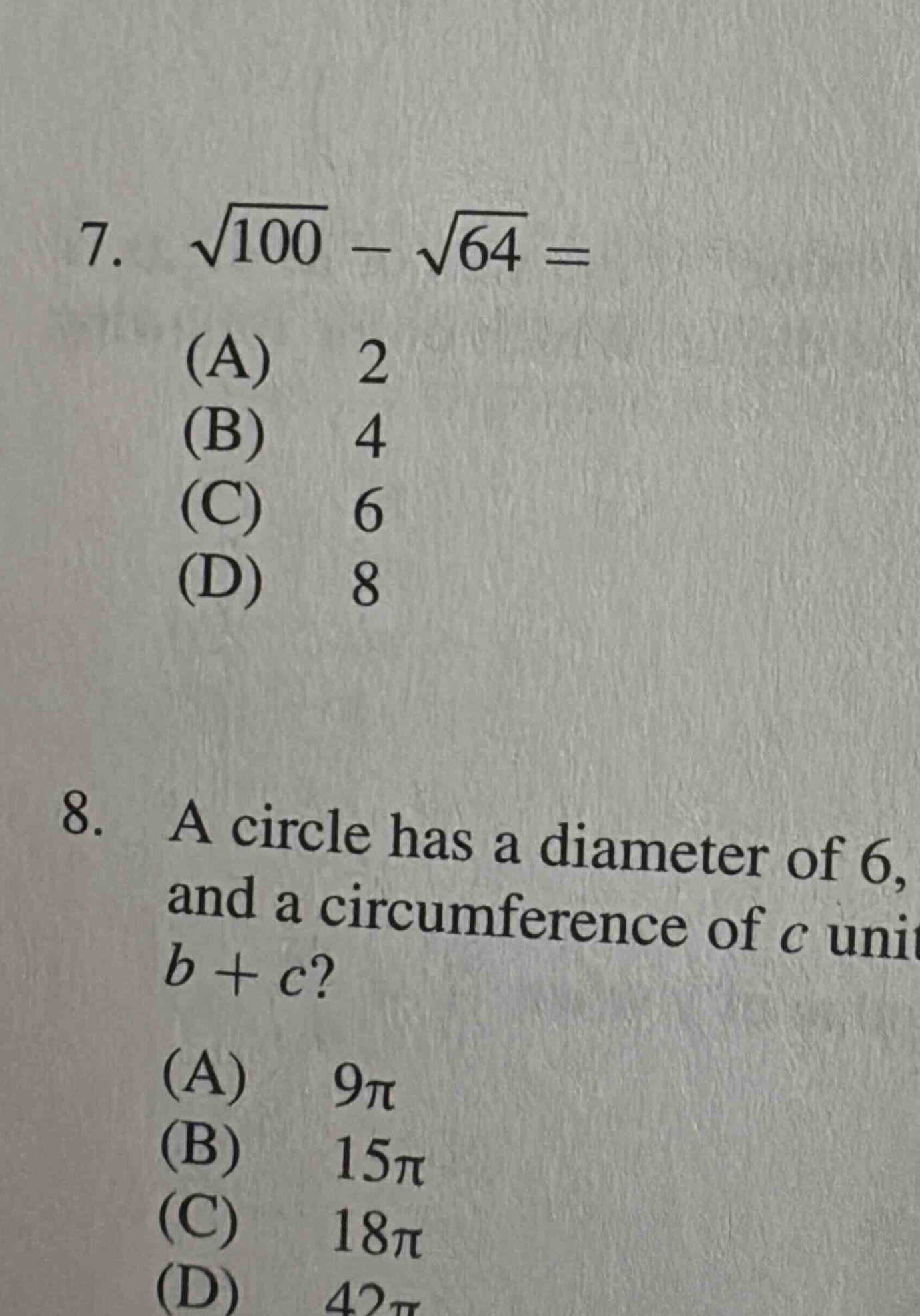 7. √100 - √64 = (a) 2 (b) 4 (c) 6 (d) 8 8. a circle has a diameter of 6, and a circumference of c unit b + c? (a) 9π (b) 15π (c) 18π (d) 42π
