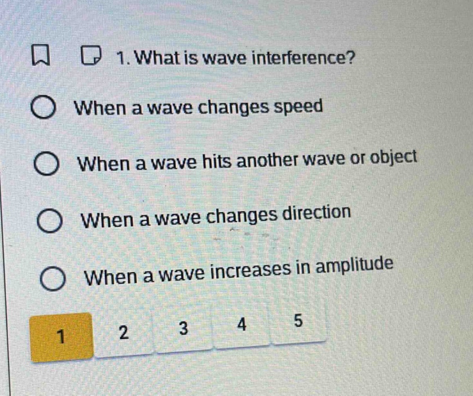 1. what is wave interference? when a wave changes speed when a wave hits another wave or object when a wave changes direction when a wave increases in amplitude