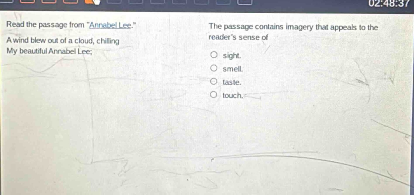 read the passage from \annabel lee.\ a wind blew out of a cloud, chilling my beautiful annabel lee; the passage contains imagery that appeals to the readers sense of sight. smell. taste. touch.