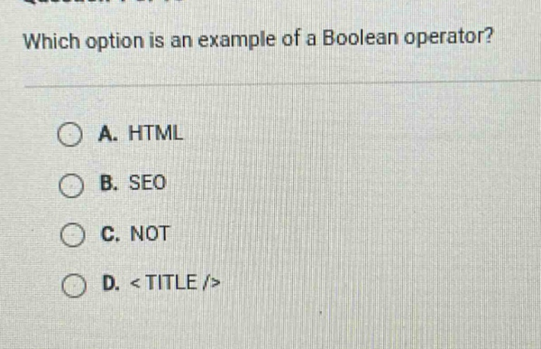 which option is an example of a boolean operator? a. html b. seo c. not d. <title />