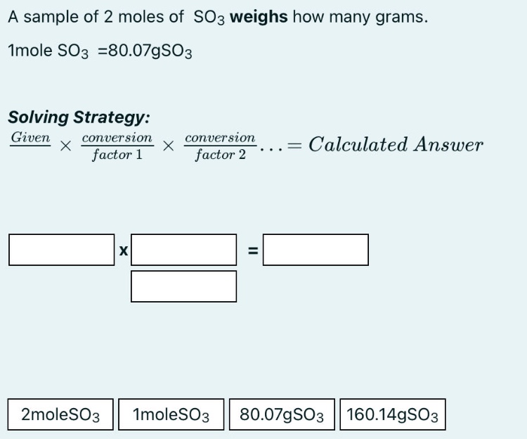 a sample of 2 moles of so3 weighs how many grams. 1mole so3 =80.07gso3 solving strategy: given × conversion factor 1 × conversion factor 2...= calculated answer 2moleso3 1moleso3 80.07gso3 160.14gso3