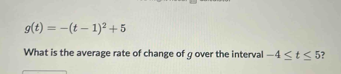 g(t)=-(t - 1)^2+5\nwhat is the average rate of change of g over the interval -4 ≤ t ≤ 5?